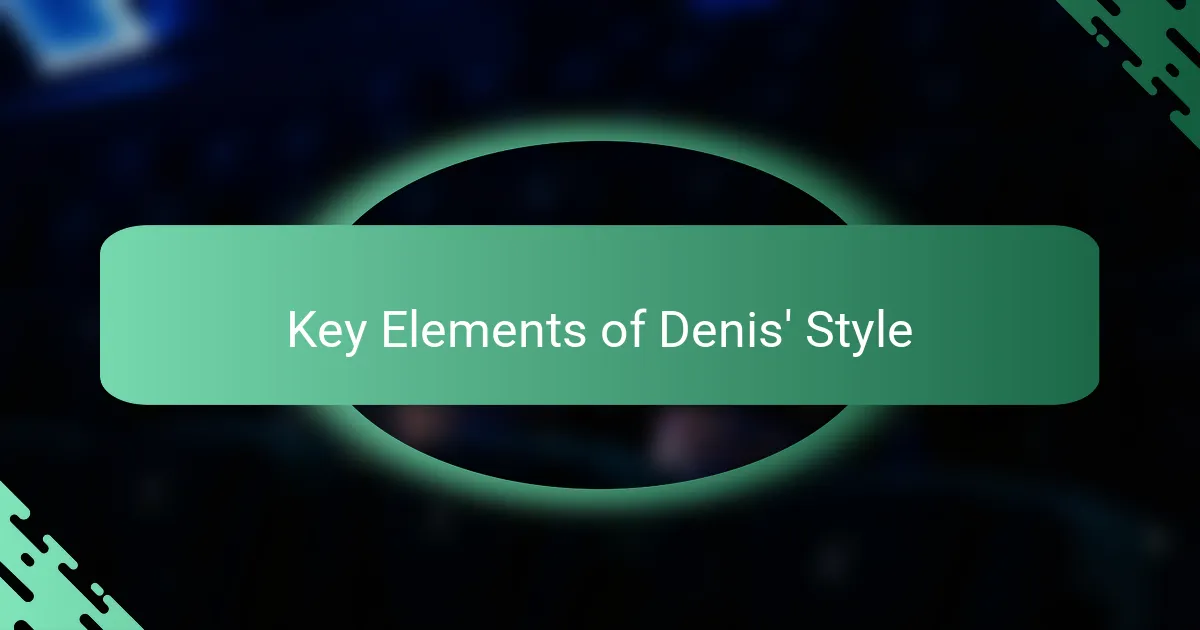 Key Elements of Denis' Style